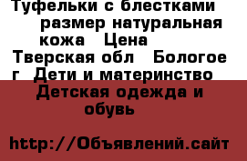 Туфельки с блестками,25-26 размер,натуральная кожа › Цена ­ 350 - Тверская обл., Бологое г. Дети и материнство » Детская одежда и обувь   